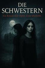 Die Schwestern.Ein Ritual. Ein Opfer. Eine überlebt