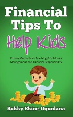 Financial Tips to Help Kids: Proven Methods for Teaching Kids Money Management and Financial Responsibility - Bukky Ekine-Ogunlana - cover