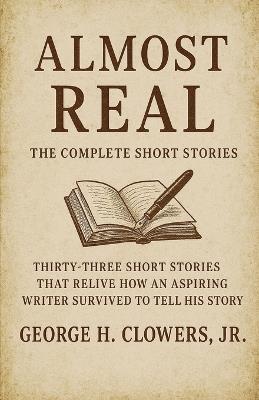 Almost Real: The Complete Short Stories - George H Clowers - cover