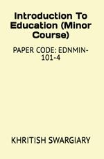 Introduction to Education (Minor Course) Paper Code: EDNMIN-101-4
