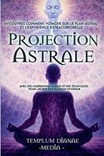 Projection Astrale: Découvrez comment voyager sur le plan astral et l'expérience extracorporelle avec des méditations guidées et des techniques pour libérer ton pouvoir intérieur