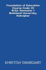 Foundation of Education Course Code: 01 B.Ed. Semester 1 Bodoland University, Kokrajhar
