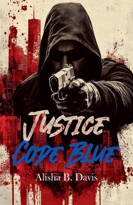 Justice: Code Blue - Alisha B Davis - cover