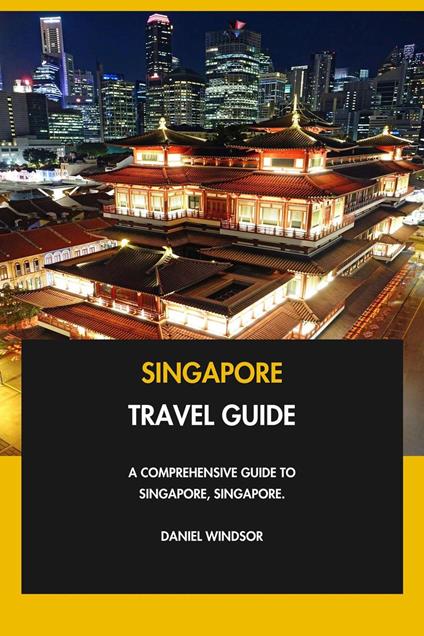 Singapore Travel Guide: A Comprehensive Guide to Singapore, Singapore.