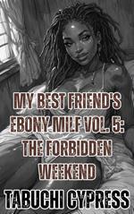 My Best Friend's Ebony MILF Vol. 5: The Forbidden Weekend