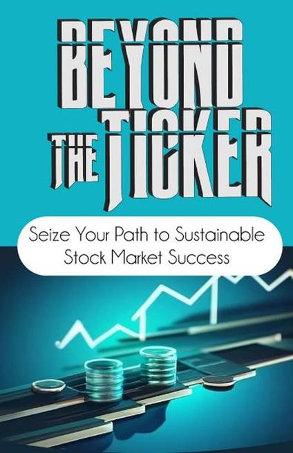Beyond the Ticker: Your Path to Sustainable Stock Market Success