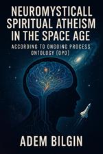 Neuromysticall Spiritual Atheism in the Space Age