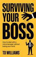 Surviving Your Boss: How to Deal with a Micromanager Without Losing Your Mind