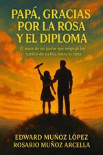 Papá, Gracias por la Rosa y el Diploma: El Amor de un Padre que empujó los sueños de su hija hasta la Cima