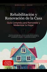 Rehabilitación y Renovación de la Casa: Guía Completa para Remodelar y Modernizar tu Hogar