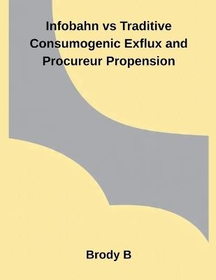 Infobahn vs Traditive Consumogenic Exflux and Procureur Propension - Brody B - cover