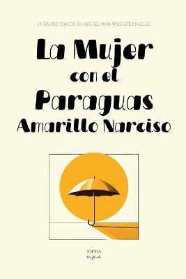 La Mujer con el Paraguas Amarillo Narciso: Cuentos Cortos Bilingües Para Aprender Inglés - Iopeia English - cover