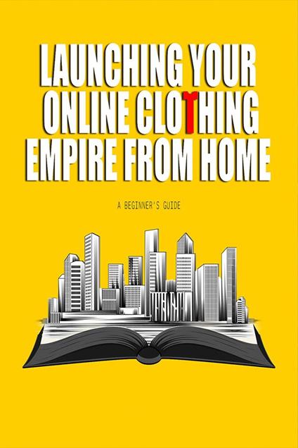 Launching Your Online Clothing Empire From Home