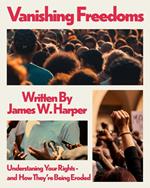 Vanishing Freedoms: Understanding Your Rights—and How They’re Being Eroded