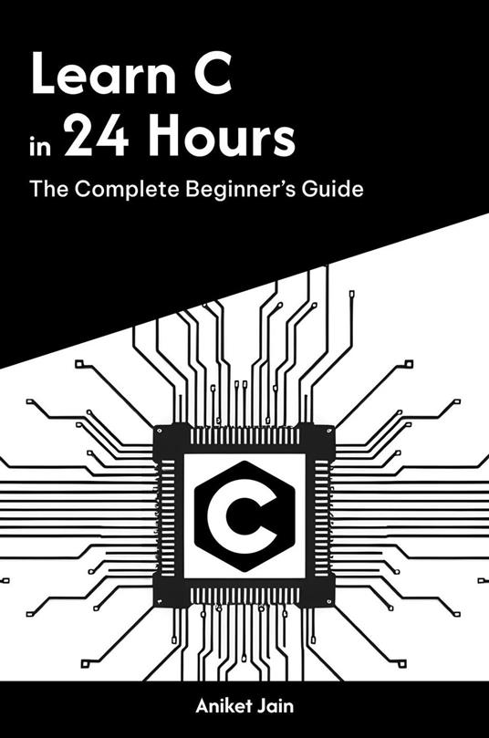 Learn C in 24 Hours: The Complete Beginner’s Guide