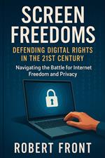 Screen Freedoms: Defending Digital Rights in the 21st Century