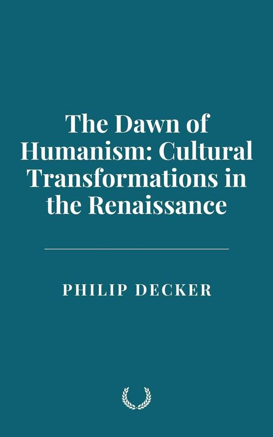 The Dawn of Humanism: Cultural Transformations in the Renaissance