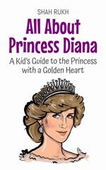 All About Princess Diana: A Kid’s Guide to the Princess with a Golden Heart