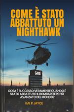 Come è Stato Abbattuto un Nighthawk: Cosa è successo veramente quando è stato abbattuto il bombardiere più avanzato del mondo?