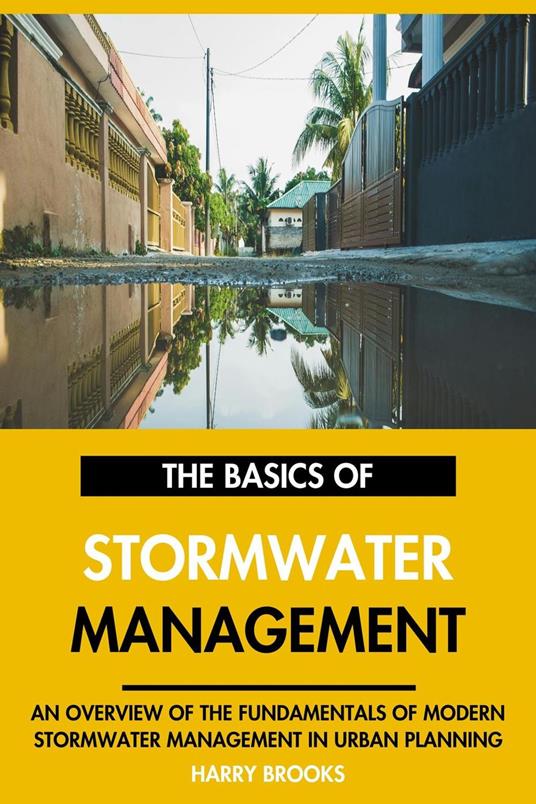 The Basics of Modern Stormwater Management: An Overview of the Fundamentals of Stormwater Management in Urban Planning.