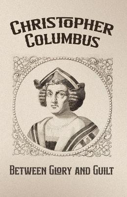 Christopher Columbus: Between Glory and Guilt - Borna Ahadi - cover