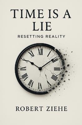 Time is a Lie - Resetting Reality - Robert Ziehe - cover