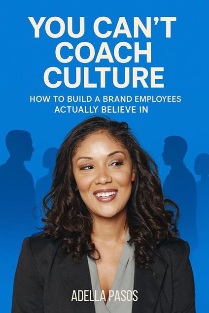 You Can’t Coach Culture: How to Build a Brand Employees Actually Believe In