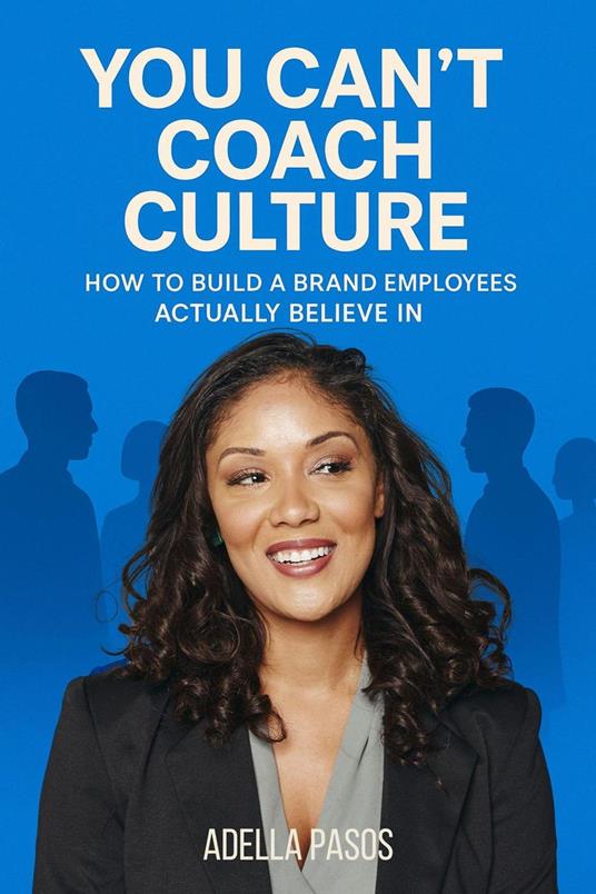 You Can’t Coach Culture: How to Build a Brand Employees Actually Believe In
