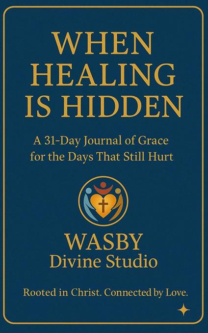When Healing is Hidden: A 31-DAY Journal of Grace