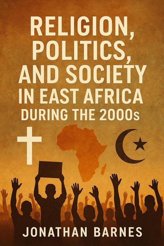 Religion, Politics, and Society in East Africa During the 2000s