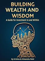 Building Wealth and Wisdom - A Guide for Investment in and Within
