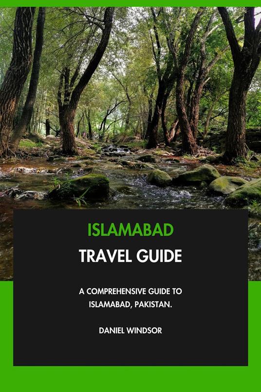 Islamabad Travel Guide: A Comprehensive Guide to Islamabad, Pakistan.