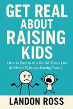Get Real About Raising Kids How to Parent in a World That’s Lost Its Mind (Without Losing Yours)