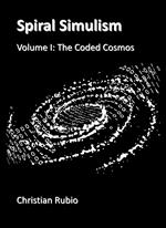 Spiral Simulism: Volume I: The Coded Cosmos