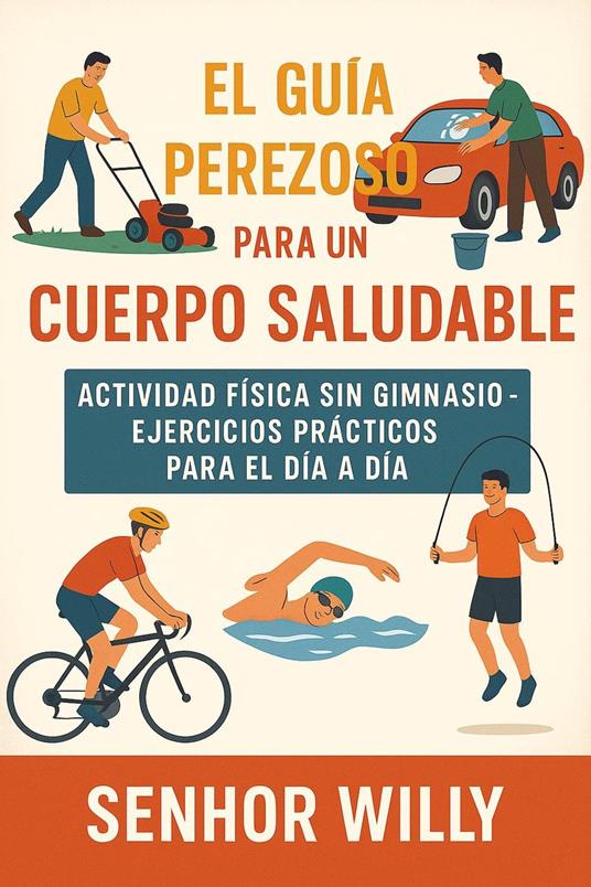 El Guía Perezoso Para un Cuerpo Saludable - Actividad Física Sin Gimnasio – Ejercicios Prácticos Para el Día a Día