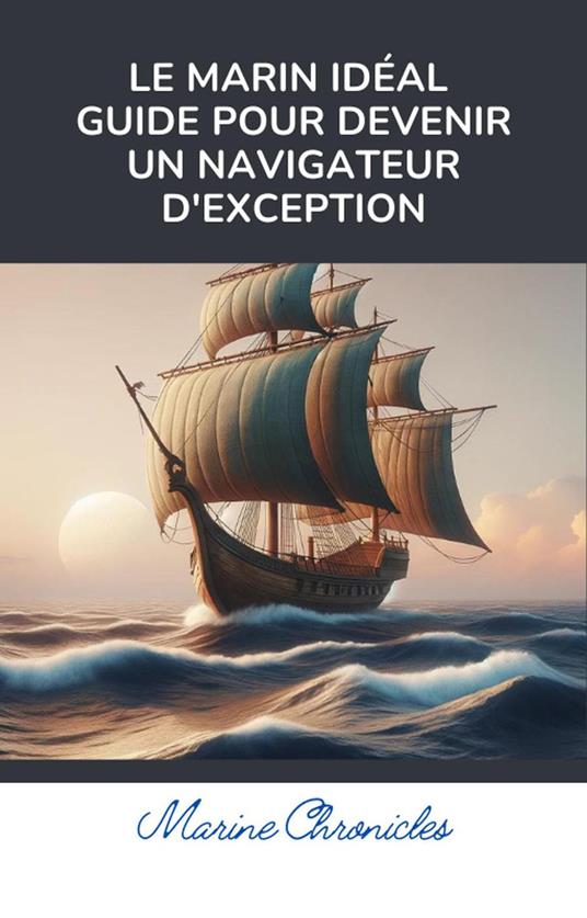 Le Marin Idéal Guide pour Devenir un Navigateur d'Exception