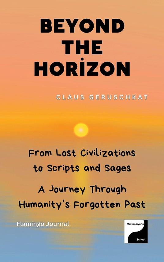 Beyond the Horizon: From Lost Civilizations to Scripts and Sages - A Journey Through Humanity’s Forgotten Past