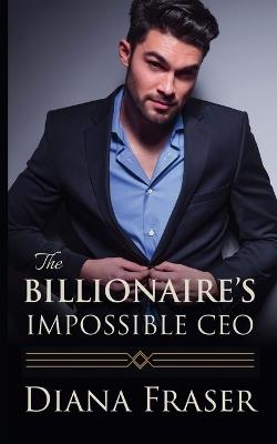 The Billionaire's Impossible CEO - Diana Fraser - cover