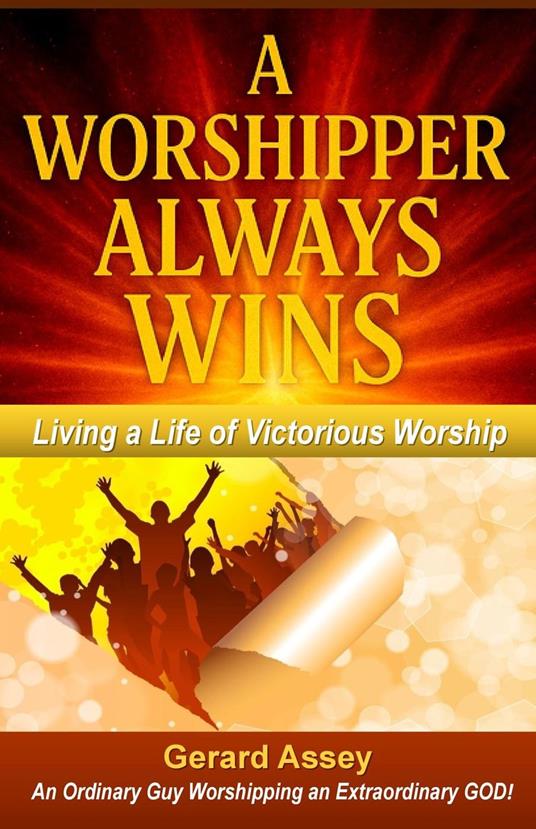 A Worshipper Always Wins Living a Life of Victorious Worship