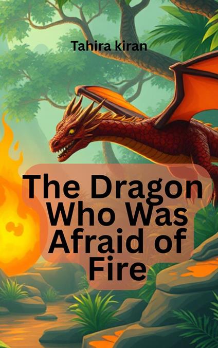 The Dragon Who Was Afraid of Fire - Tahira kiran - ebook