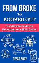 From Broke to Booked Out: The Ultimate Guide to Monetizing Your Skills Online