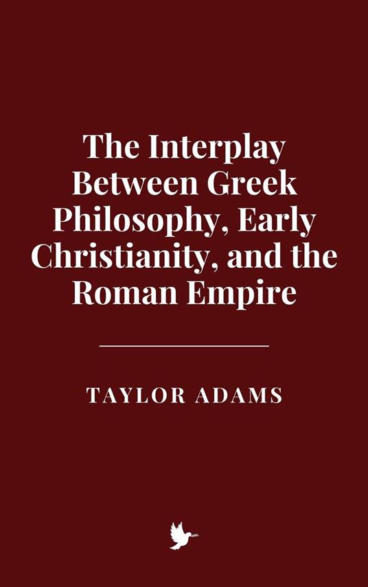 The Interplay Between Greek Philosophy, Early Christianity, and the Roman Empire