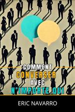 Comment Converser avec N’importe Qui : Compétences Sociales, Techniques de Communication et Langage Corporel pour Améliorer Votre Conversation