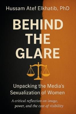 Behind the Glare: Unpacking the Media's Sexualization of Women - Hussam Atef Elkhatib - cover