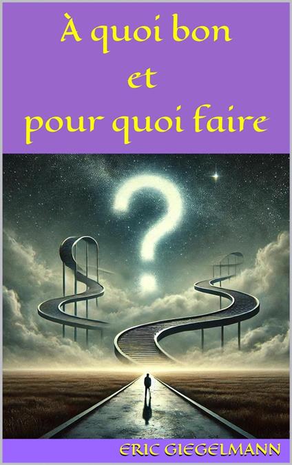 À quoi bon et pour quoi faire: Une réflexion sur le sens de nos actions et de notre existence