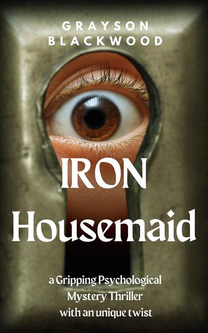 Iron Housemaid: a Gripping Psychological Mystery Thriller With an Unique Twist