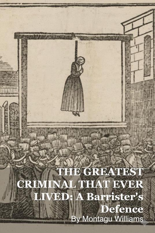 THE GREATEST CRIMINAL THAT EVER LIVED: A Barrister's Defence