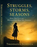 Struggles. Storms. Seasons . How You Endure Determines How You Emerge