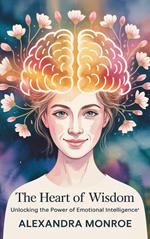 *The Heart of Wisdom: Unlocking the Power of Emotional Intelligence