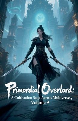 Primordial Overlord: A Cultivation Saga Across Multiverses, Volume 9 - Zenithnovels - cover